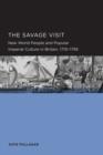 Image for The savage visit  : new world people and popular imperial culture in Britain, 1710-1795