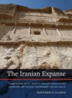 Image for The Iranian Expanse : Transforming Royal Identity through Architecture, Landscape, and the Built Environment, 550 BCE–642 CE