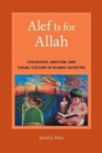 Image for Alef is for Allah  : childhood, emotion, and visual culture in Islamic societies
