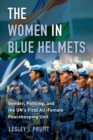Image for The women in blue helmets  : gender, policing, and the UN&#39;s first all-female peacekeeping unit