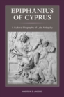 Image for Epiphanius of Cyprus  : a cultural biography of late antiquity