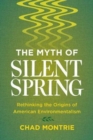 Image for The myth of silent spring  : rethinking the origins of American environmentalism