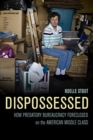 Image for Dispossessed : How Predatory Bureaucracy Foreclosed on the American Middle Class