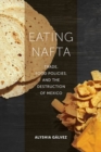 Image for Eating NAFTA : Trade, Food Policies, and the Destruction of Mexico