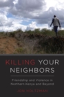 Image for Killing your neighbors  : friendship and violence in northern Kenya and beyond