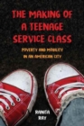 Image for The Making of a Teenage Service Class : Poverty and Mobility in an American City