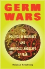 Image for Germ Wars : The Politics of Microbes and America&#39;s Landscape of Fear