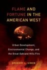Image for Flame and fortune in the American west  : urban development, environmental change, and the Great Oakland Hills Fire