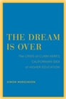 Image for The dream is over  : the crisis of Clark Kerr&#39;s California idea of higher education