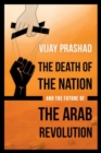 Image for The Death of the Nation and the Future of the Arab Revolution