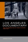 Image for Los Angeles Documentary and the Production of Public History, 1958-1977