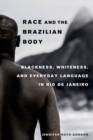 Image for Race and the Brazilian Body : Blackness, Whiteness, and Everyday Language in Rio de Janeiro