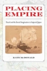 Image for Placing empire  : travel and the social imagination in imperial Japan