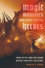Image for Magic, Monsters, and Make-Believe Heroes : How Myth and Religion Shape Fantasy Culture