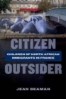 Image for Citizen Outsider : Children of North African Immigrants in France
