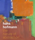 Image for Hans Hofmann - the nature of abstraction  : the nature of abstraction