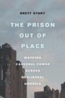 Image for The Prison out of Place : Mapping Carceral Power across Neoliberal America