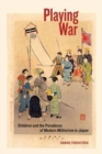 Image for Playing War : Children and the Paradoxes of Modern Militarism in Japan