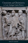 Image for Classicism and Christianity in Late Antique Latin Poetry
