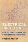 Image for Electrical Palestine  : capital and technology from empire to nation