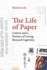 Image for The Life of Paper : Letters and a Poetics of Living Beyond Captivity