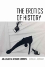 Image for The erotics of history  : an Atlantic African example