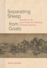 Image for Separating Sheep from Goats : Sherman E. Lee and Chinese Art Collecting in Postwar America