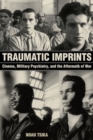 Image for Traumatic imprints  : cinema, military psychiatry, and the aftermath of war