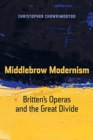 Image for Middlebrow modernism  : Britten&#39;s operas and the great divide