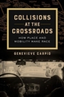 Image for Collisions at the crossroads  : how place and mobility make race