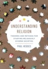Image for Understanding religion  : theories and methods for studying religiously diverse societies