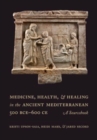 Image for Medicine, health, and healing in the ancient Mediterranean (500 BCE-600 CE)  : a sourcebook