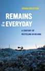 Image for Remains of the Everyday : A Century of Recycling in Beijing