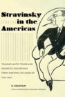Image for Stravinsky in the Americas : Transatlantic Tours and Domestic Excursions from Wartime Los Angeles (1925-1945)