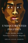 Image for Undocumented Politics : Place, Gender, and the Pathways of Mexican Migrants