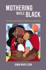 Image for Mothering while black  : boundaries and burdens of middle-class parenthood