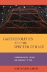 Image for Gastropolitics and the specter of race  : stories of capital, culture, and coloniality in Peru