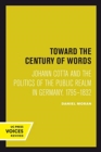 Image for Toward the Century of Words : Johann Cotta and the Politics of the Public Realm in Germany, 1795-1832