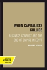 Image for When Capitalists Collide : Business Conflict and the End of Empire in Egypt