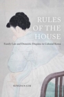 Image for Rules of the House : Family Law and Domestic Disputes in Colonial Korea