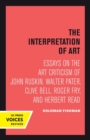 Image for Interpretation of Art : Essays on the Art Criticism of John Ruskin, Walter Pater, Clive Bell, Roger Fry, and Herbert Read