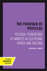 Image for The Fountain of Privilege : Political Foundations of Markets in Old Regime France and England