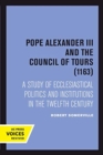 Image for Pope Alexander III And the Council of Tours (1163) : A Study of Ecclesiastical Politics and Institutions in the Twelfth Century