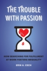 Image for The trouble with passion  : how searching for fulfillment at work fosters inequality