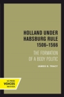 Image for Holland Under Habsburg Rule, 1506-1566 : The Formation of a Body Politic