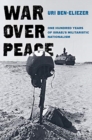 Image for War over Peace : One Hundred Years of Israel&#39;s Militaristic Nationalism