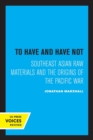 Image for To Have and Have Not : Southeast Asian Raw Materials and the Origins of the Pacific War