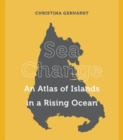 Image for Sea change  : an atlas of islands in a rising ocean