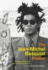 Image for The Jean-Michel Basquiat reader  : writings, interviews, and critical responses