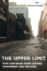 Image for The upper limit  : how low-wage work defines punishment and welfare